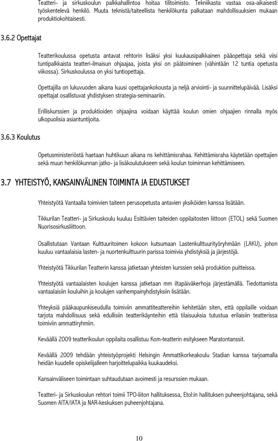 Teatterikoulussa opetusta antavat rehtorin lisäksi yksi kuukausipalkkainen pääopettaja sekä viisi tuntipalkkaista teatteri-ilmaisun ohjaajaa, joista yksi on päätoiminen (vähintään 12 tuntia opetusta