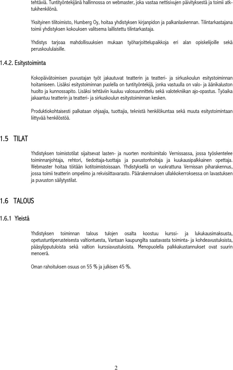 Yhdistys tarjoaa mahdollisuuksien mukaan työharjoittelupaikkoja eri alan opiskelijoille sekä peruskoululaisille.