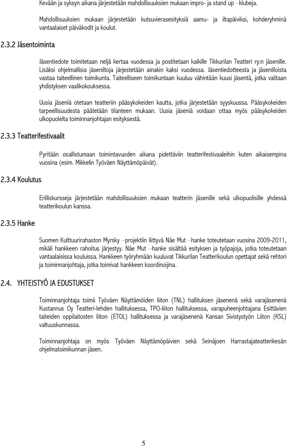 Jäsentiedote toimitetaan neljä kertaa vuodessa ja postitetaan kaikille Tikkurilan Teatteri ry:n jäsenille. Lisäksi ohjelmallisia jäseniltoja järjestetään ainakin kaksi vuodessa.