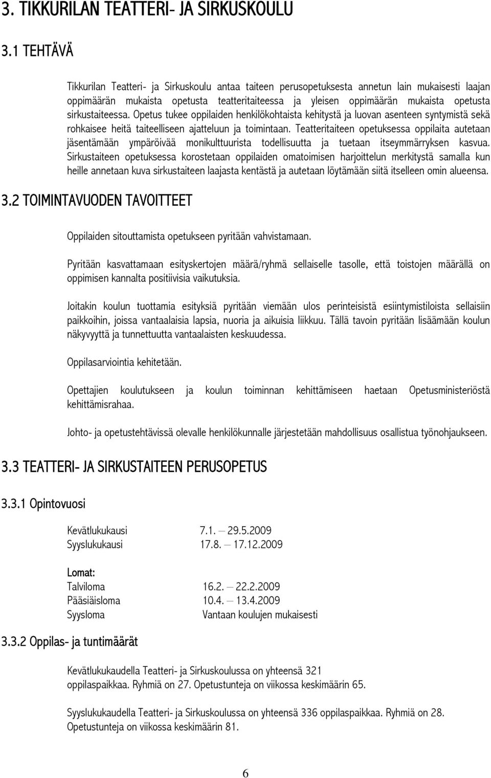 sirkustaiteessa. Opetus tukee oppilaiden henkilökohtaista kehitystä ja luovan asenteen syntymistä sekä rohkaisee heitä taiteelliseen ajatteluun ja toimintaan.