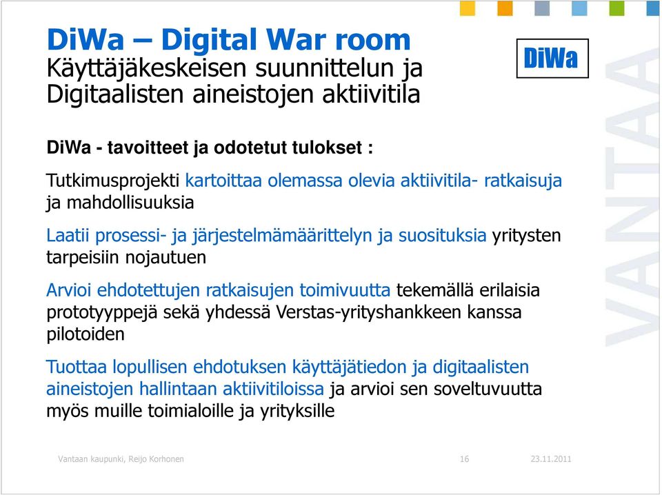 Arvioi ehdotettujen ratkaisujen toimivuutta tekemällä erilaisia prototyyppejä sekä yhdessä Verstas-yrityshankkeen kanssa pilotoiden Tuottaa lopullisen ehdotuksen