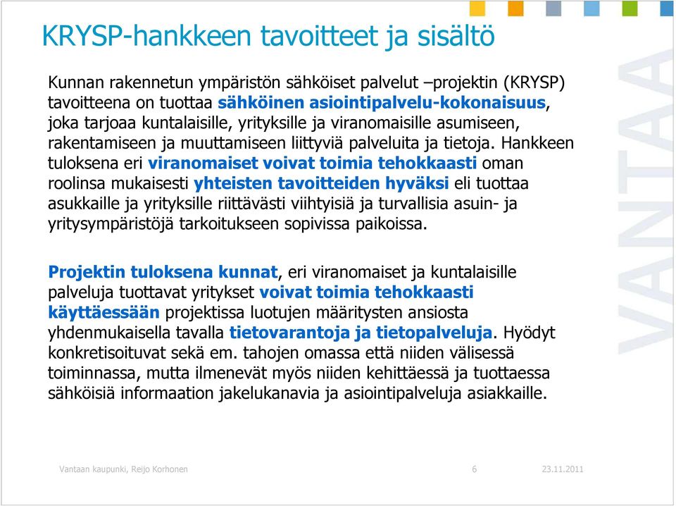 Hankkeen tuloksena eri viranomaiset voivat toimia tehokkaasti oman roolinsa mukaisesti yhteisten tavoitteiden hyväksi eli tuottaa asukkaille ja yrityksille riittävästi viihtyisiä ja turvallisia