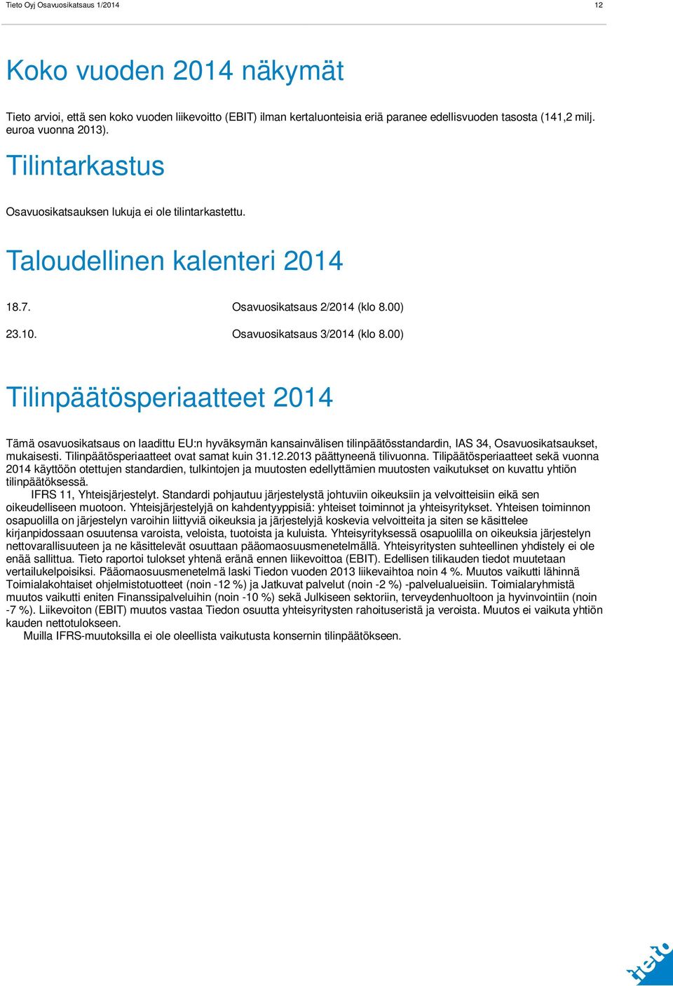 00) Tilinpäätösperiaatteet 2014 Tämä osavuosikatsaus on laadittu EU:n hyväksymän kansainvälisen tilinpäätösstandardin, IAS 34, Osavuosikatsaukset, mukaisesti.