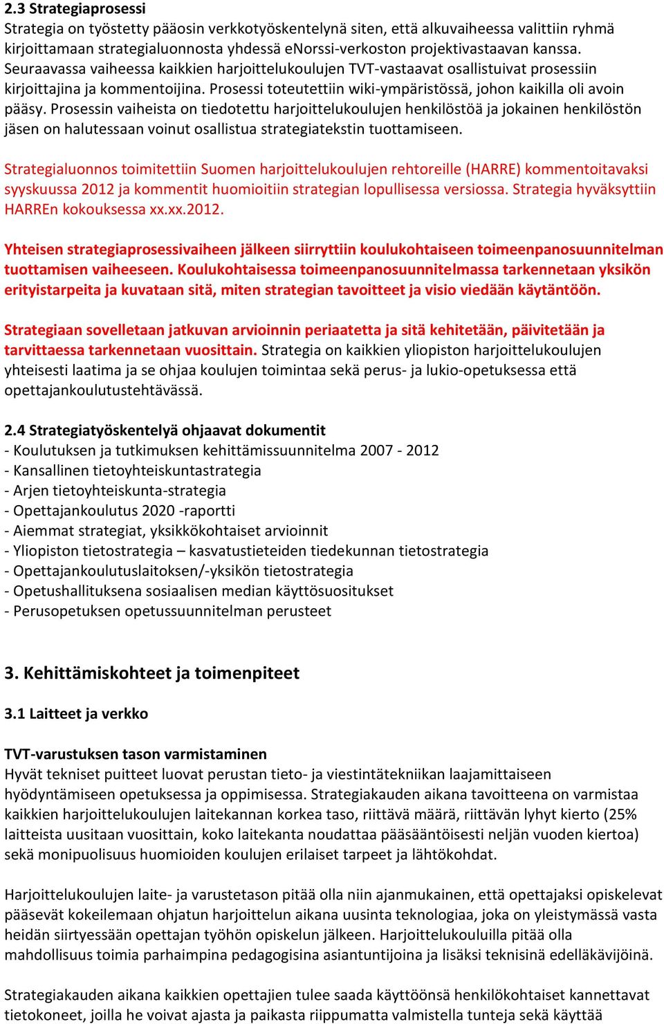 Prosessin vaiheista on tiedotettu harjoittelukoulujen henkilöstöä ja jokainen henkilöstön jäsen on halutessaan voinut osallistua strategiatekstin tuottamiseen.