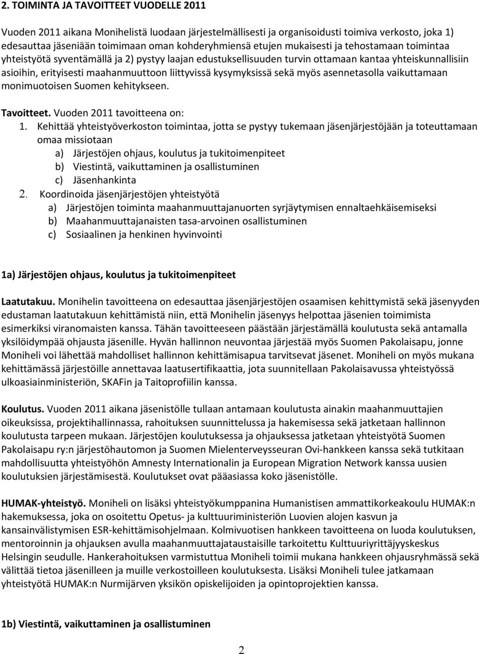 kysymyksissä sekä myös asennetasolla vaikuttamaan monimuotoisen Suomen kehitykseen. Tavoitteet. Vuoden 2011 tavoitteena on: 1.