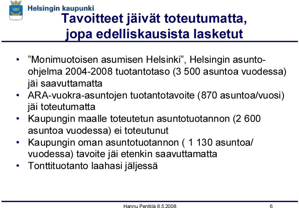 jäi toteutumatta Kaupungin maalle toteutetun asuntotuotannon (2 600 asuntoa vuodessa) ei toteutunut Kaupungin oman