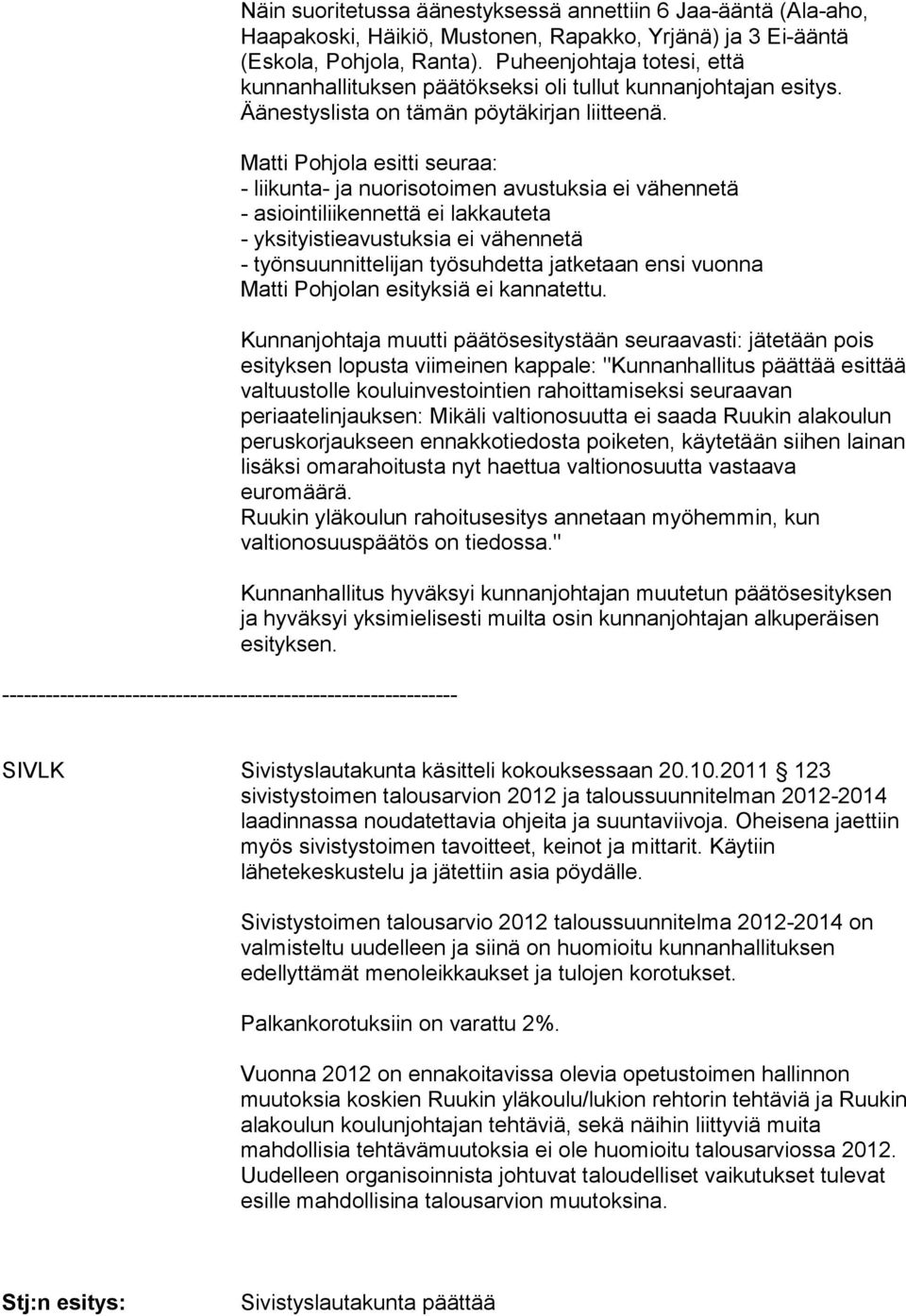 Matti Pohjola esitti seuraa: - liikunta- ja nuorisotoimen avustuksia ei vähennetä - asiointiliikennettä ei lakkauteta - yksityistieavustuksia ei vähennetä - työnsuunnittelijan työsuhdetta jatketaan