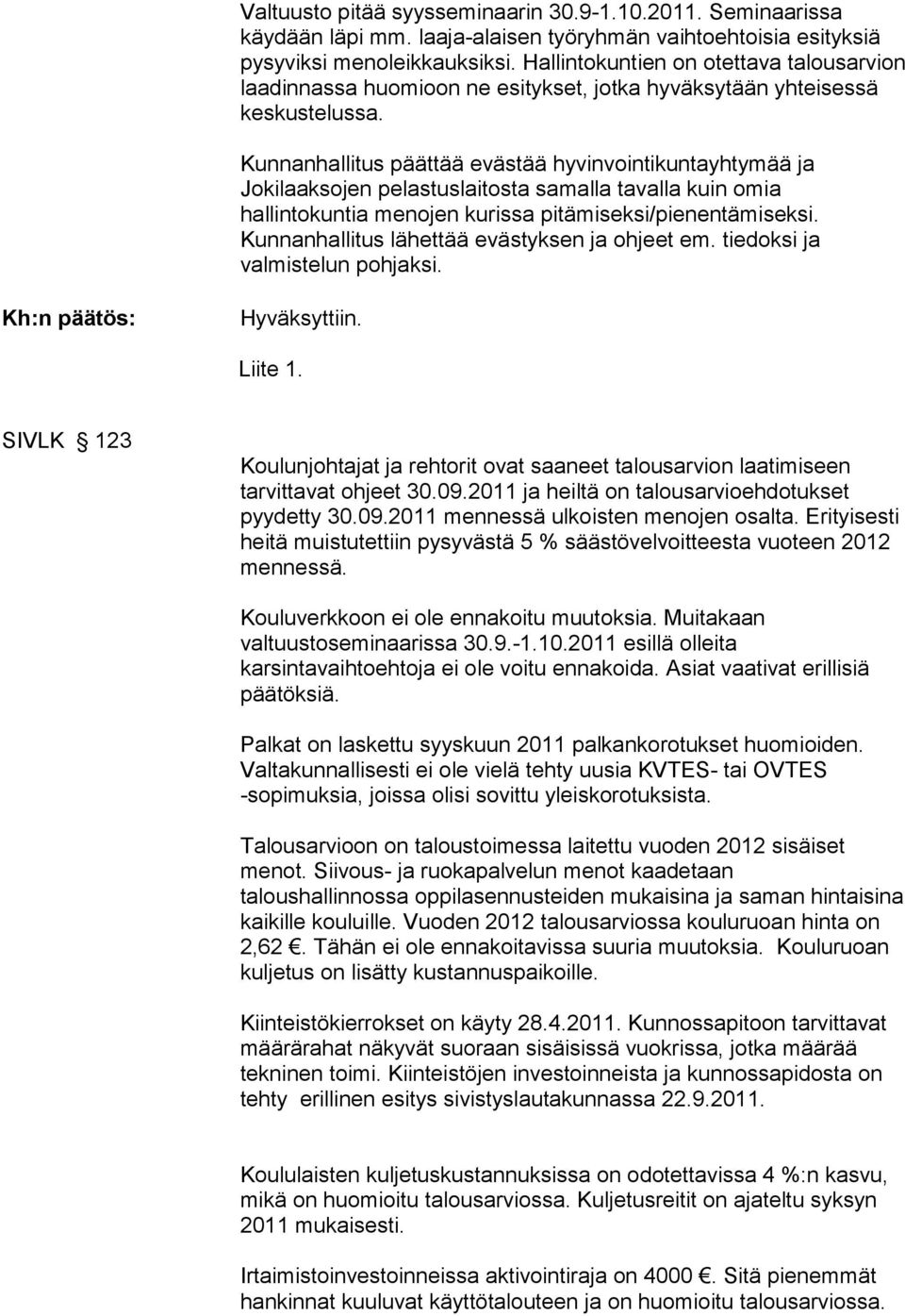 Kunnanhallitus päättää evästää hyvinvointikuntayhtymää ja Jokilaaksojen pelastuslaitosta samalla tavalla kuin omia hallintokuntia menojen kurissa pitämiseksi/pienentämiseksi.