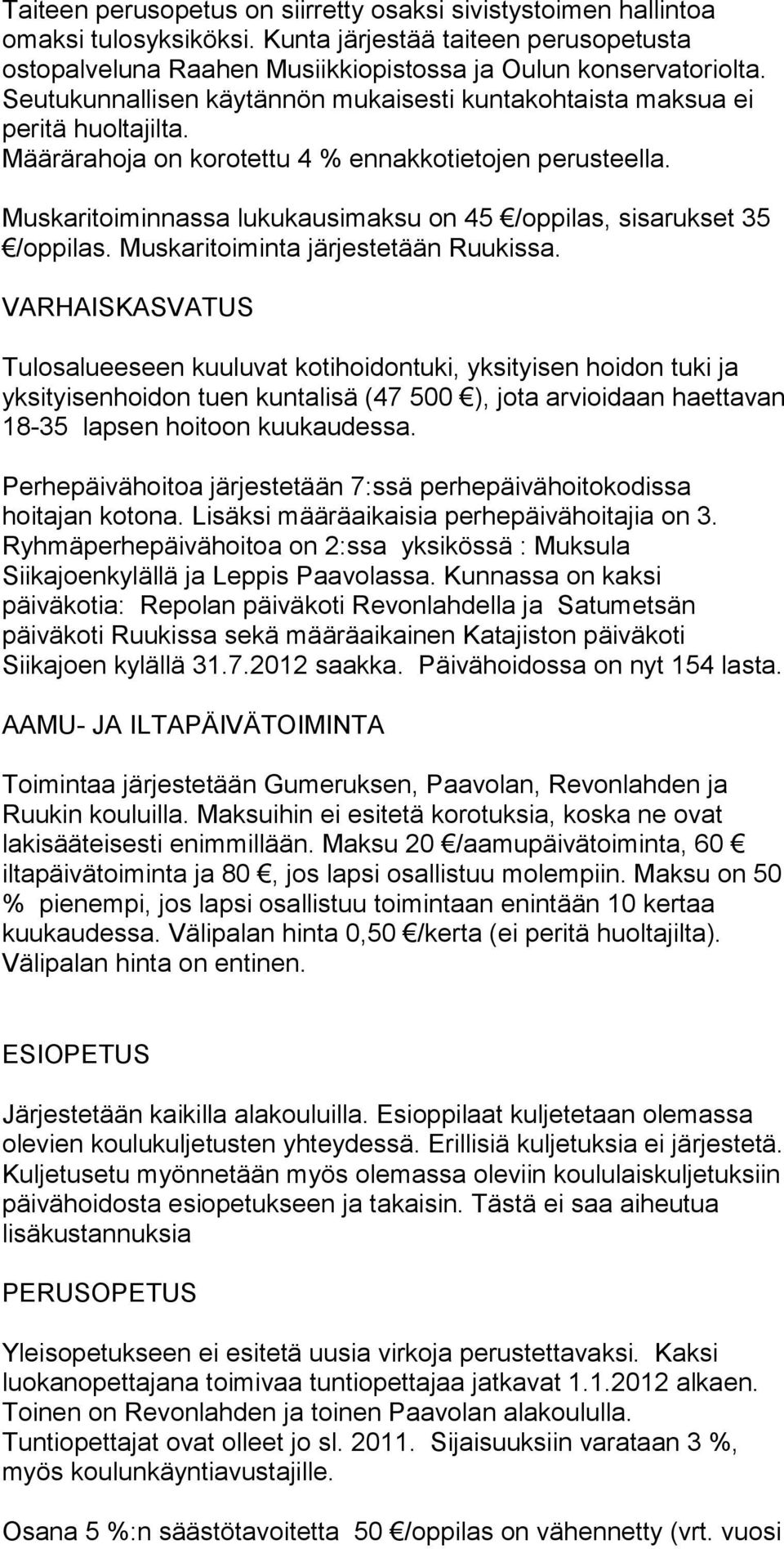 Muskaritoiminnassa lukukausimaksu on 45 /oppilas, sisarukset 35 /oppilas. Muskaritoiminta järjestetään Ruukissa.