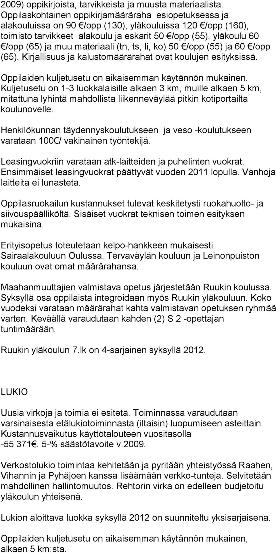 materiaali (tn, ts, li, ko) 50 /opp (55) ja 60 /opp (65). Kirjallisuus ja kalustomäärärahat ovat koulujen esityksissä. Oppilaiden kuljetusetu on aikaisemman käytännön mukainen.