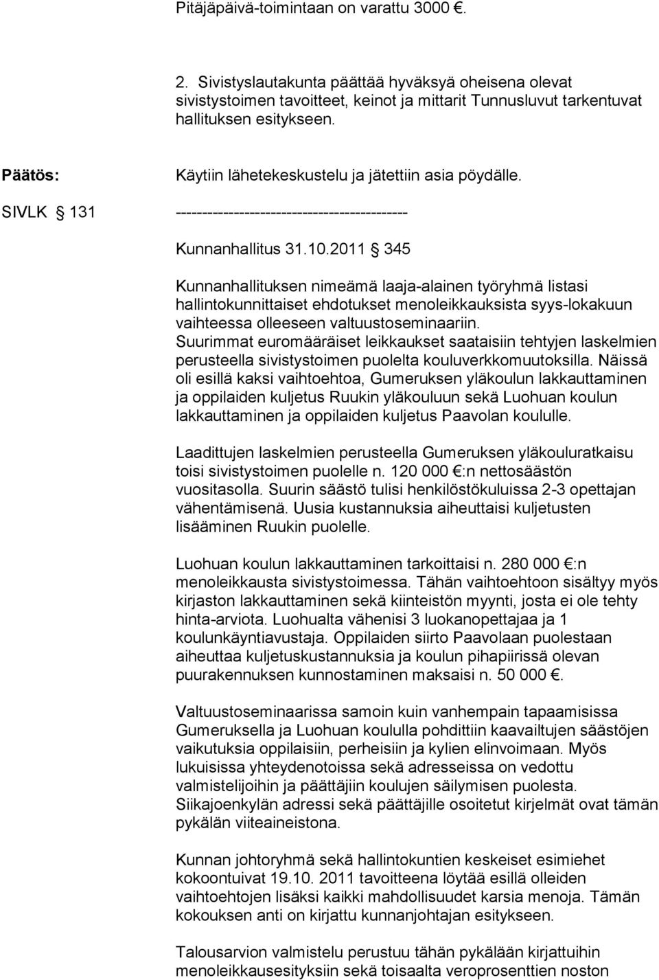 2011 345 Kunnanhallituksen nimeämä laaja-alainen työryhmä listasi hallintokunnittaiset ehdo tukset menoleikkauksista syys-loka kuun vaihteessa ollee seen valtuustoseminaariin.