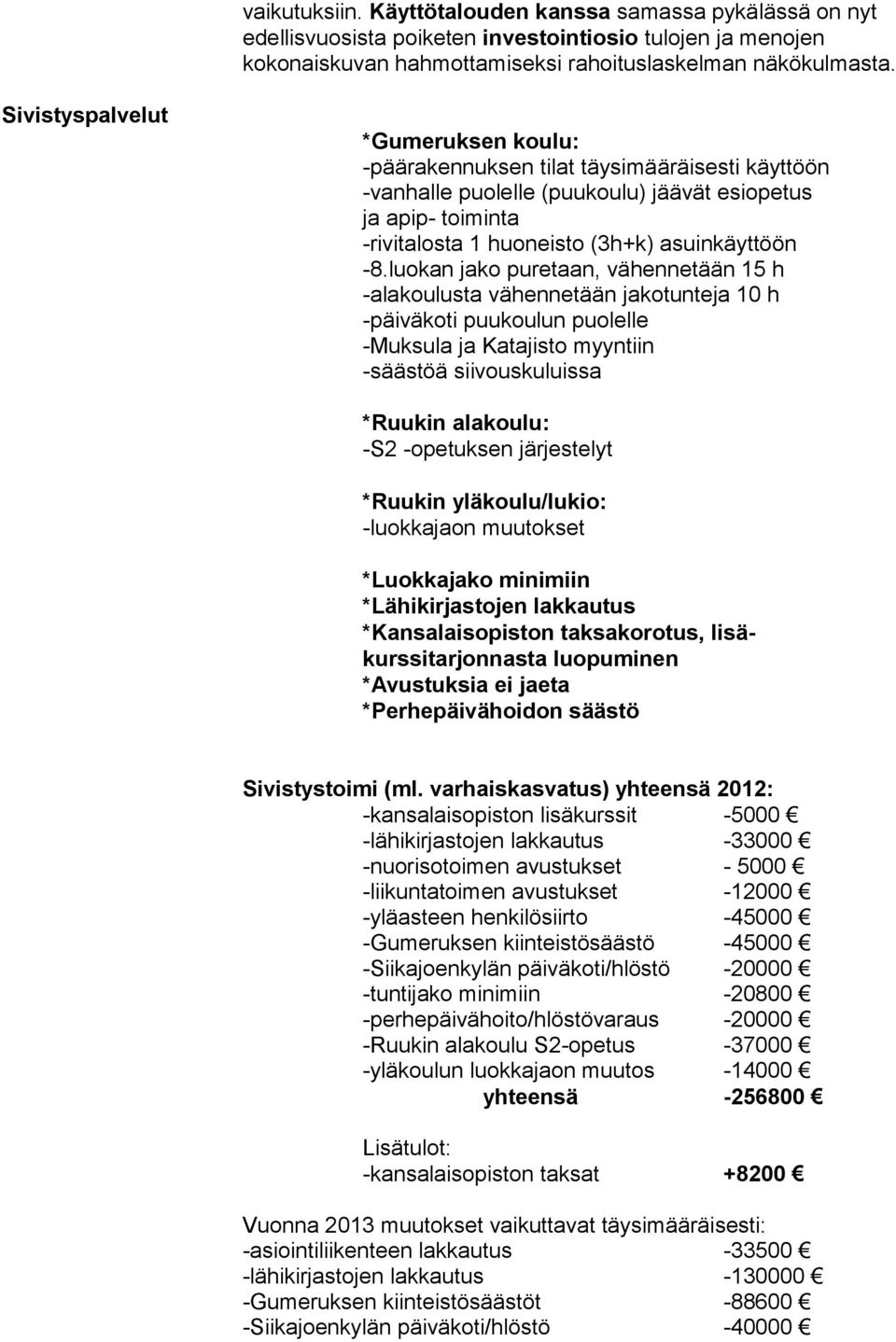 luokan jako puretaan, vähennetään 15 h -alakoulusta vähennetään jakotunteja 10 h -päiväkoti puukoulun puolelle -Muksula ja Katajisto myyntiin -säästöä siivouskuluissa *Ruukin alakoulu: -S2 -opetuksen