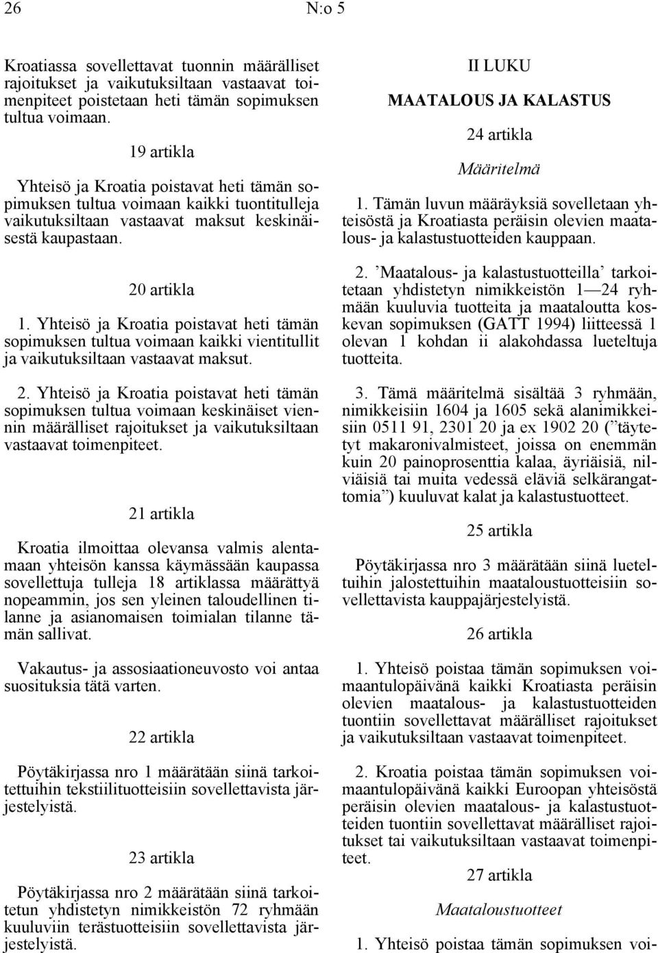 Yhteisö ja Kroatia poistavat heti tämän sopimuksen tultua voimaan kaikki vientitullit ja vaikutuksiltaan vastaavat maksut. 2.