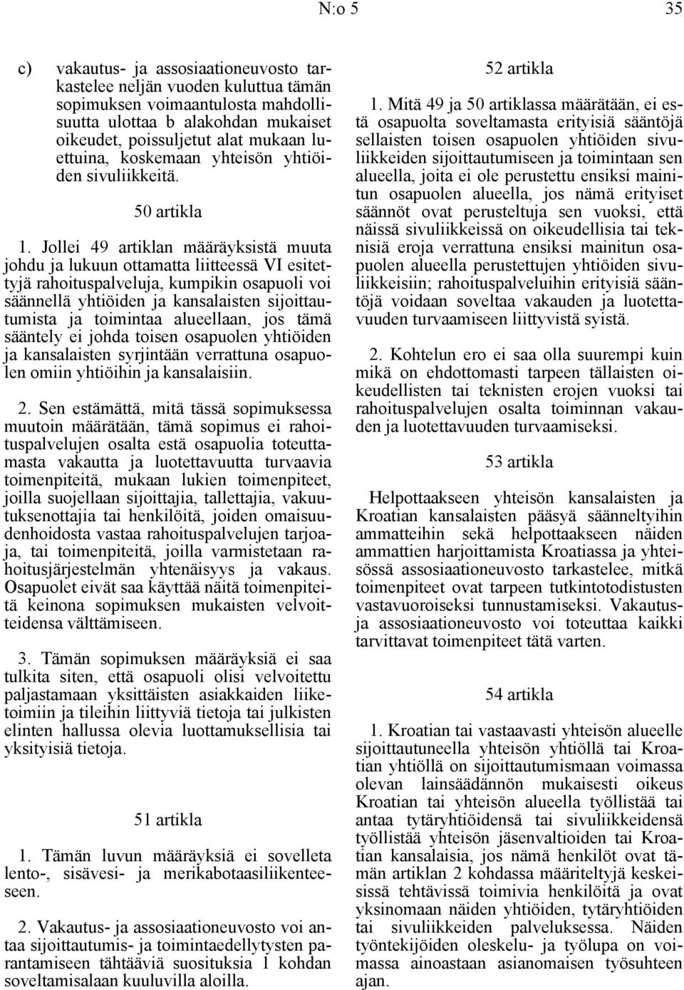 Jollei 49 artiklan määräyksistä muuta johdu ja lukuun ottamatta liitteessä VI esitettyjä rahoituspalveluja, kumpikin osapuoli voi säännellä yhtiöiden ja kansalaisten sijoittautumista ja toimintaa