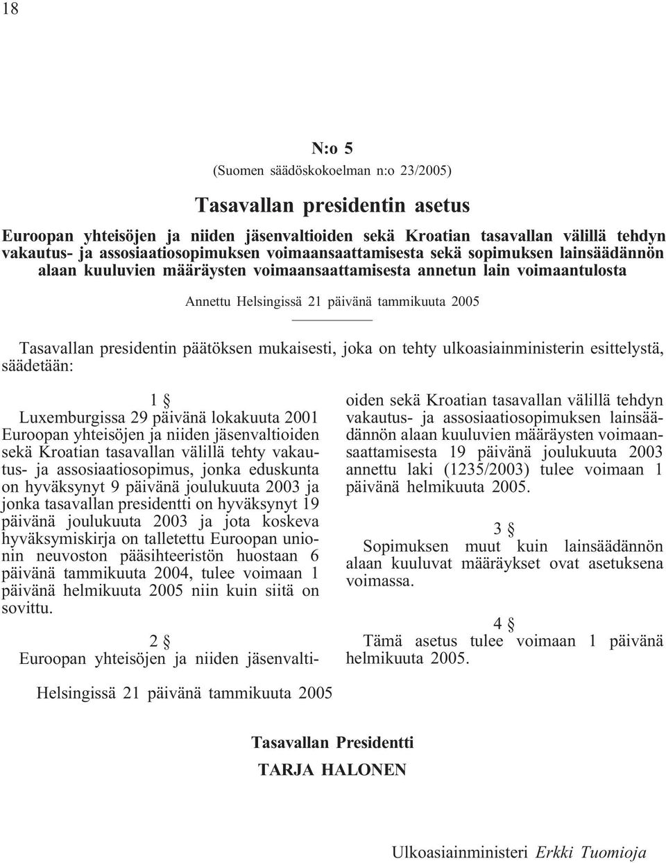 päätöksen mukaisesti, joka on tehty ulkoasiainministerin esittelystä, säädetään: 1 Luxemburgissa 29 päivänä lokakuuta 2001 Euroopan yhteisöjen ja niiden jäsenvaltioiden sekä Kroatian tasavallan