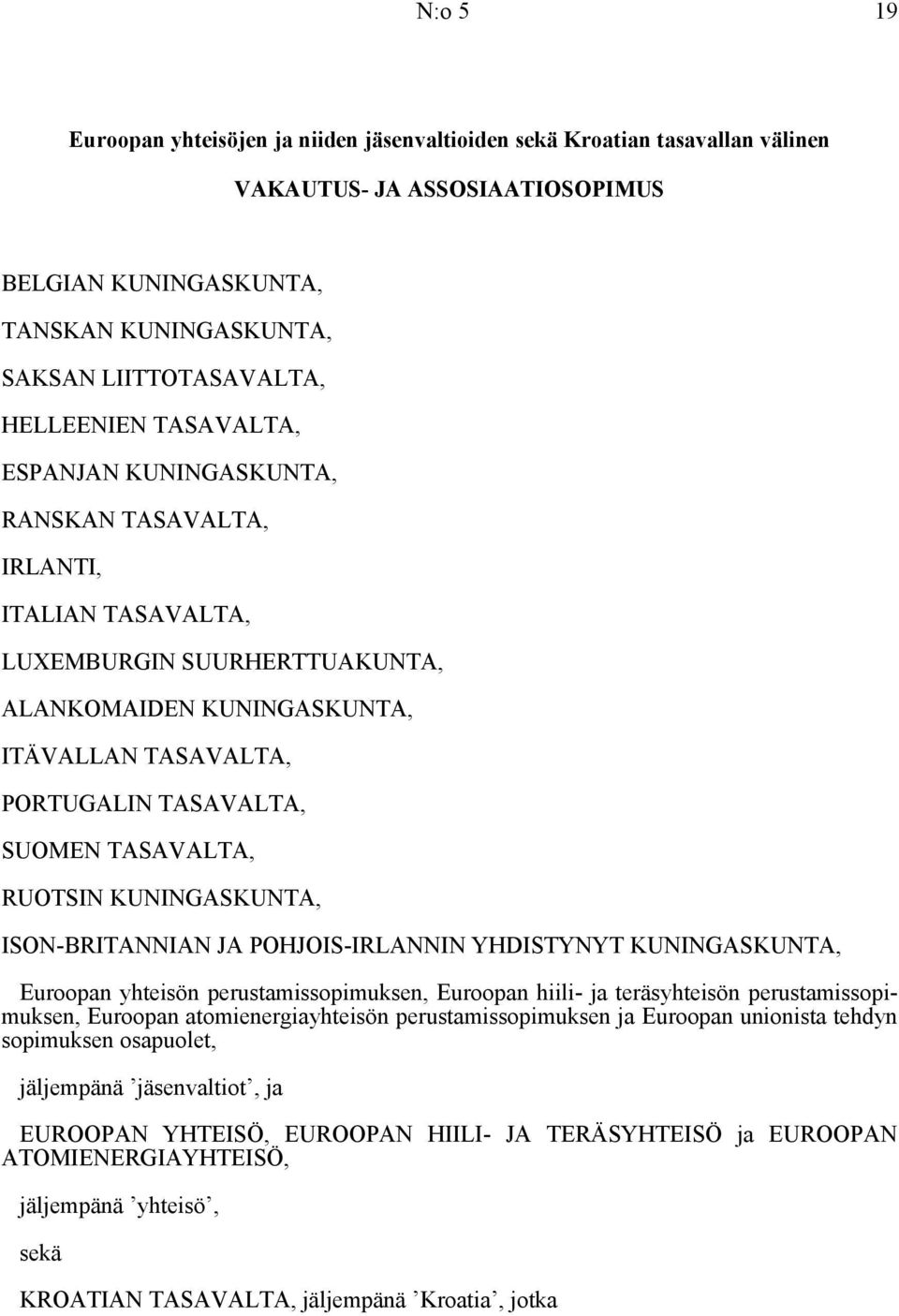 SUOMEN TASAVALTA, RUOTSIN KUNINGASKUNTA, ISON-BRITANNIAN JA POHJOIS-IRLANNIN YHDISTYNYT KUNINGASKUNTA, Euroopan yhteisön perustamissopimuksen, Euroopan hiili- ja teräsyhteisön perustamissopimuksen,