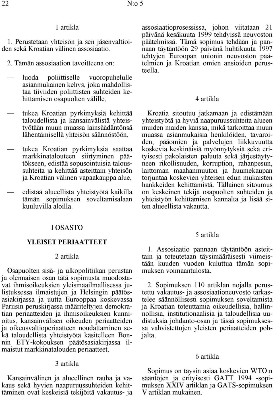 pyrkimyksiä kehittää taloudellista ja kansainvälistä yhteistyötään muun muassa lainsäädäntönsä lähentämisellä yhteisön säännöstöön, tukea Kroatian pyrkimyksiä saattaa markkinatalouteen siirtyminen