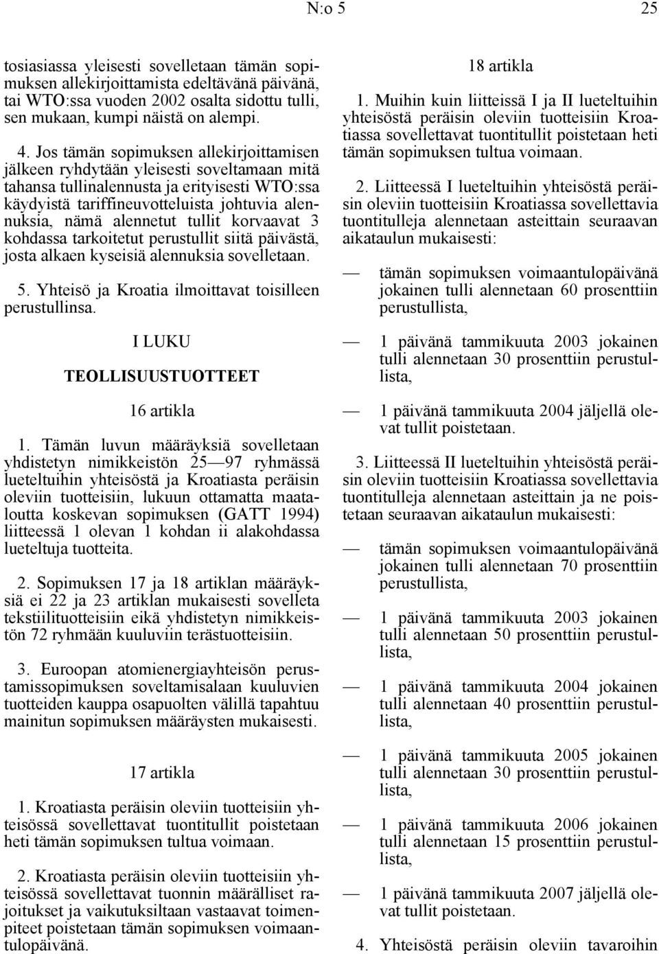 tullit korvaavat 3 kohdassa tarkoitetut perustullit siitä päivästä, josta alkaen kyseisiä alennuksia sovelletaan. 5. Yhteisö ja Kroatia ilmoittavat toisilleen perustullinsa.
