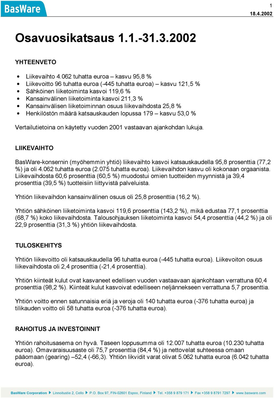 liiketoiminnan osuus liikevaihdosta 25,8 % Henkilöstön määrä katsauskauden lopussa 179 kasvu 53,0 % Vertailutietoina on käytetty vuoden 2001 vastaavan ajankohdan lukuja.