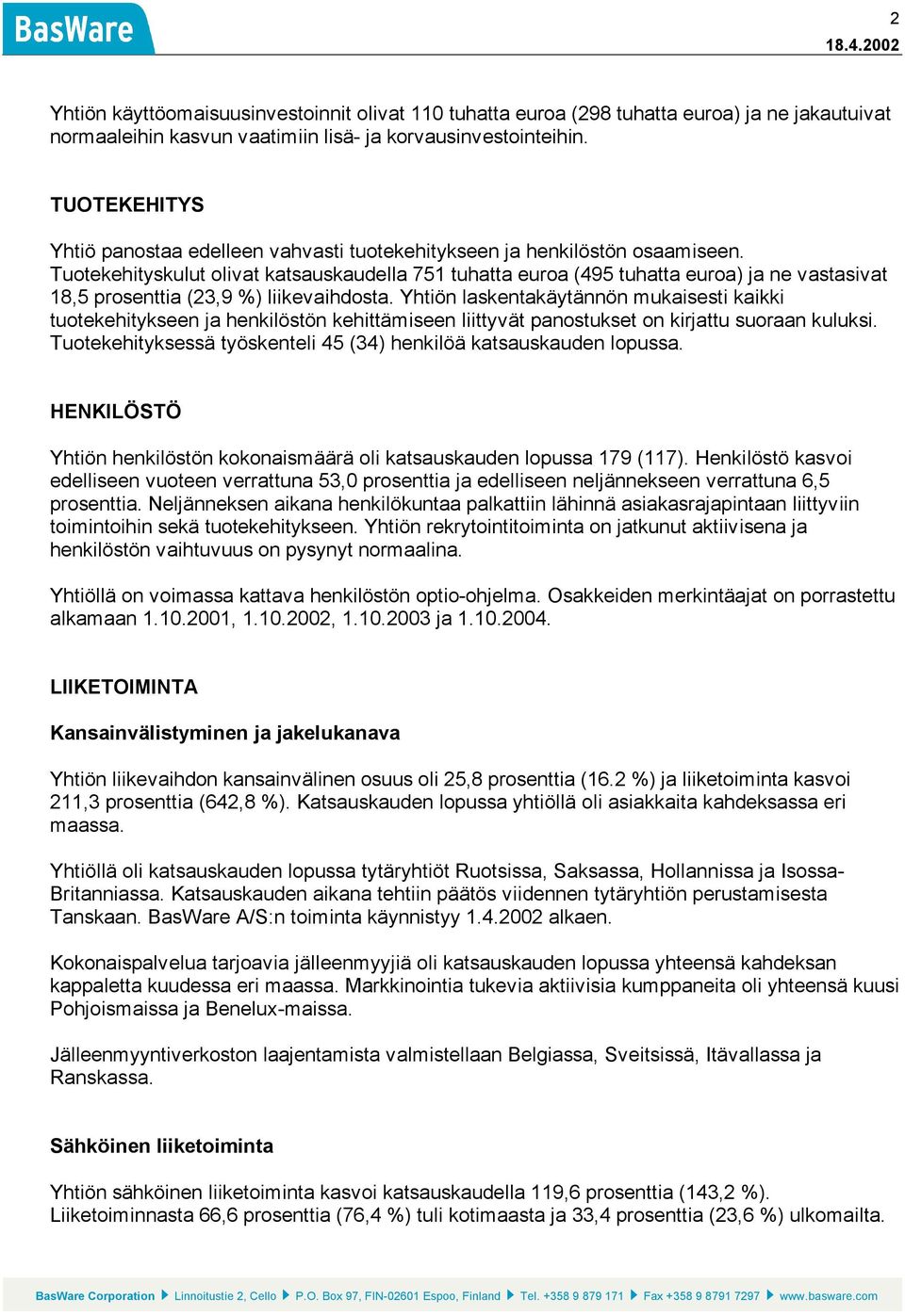 Tuotekehityskulut olivat katsauskaudella 751 tuhatta euroa (495 tuhatta euroa) ja ne vastasivat 18,5 prosenttia (23,9 %) liikevaihdosta.