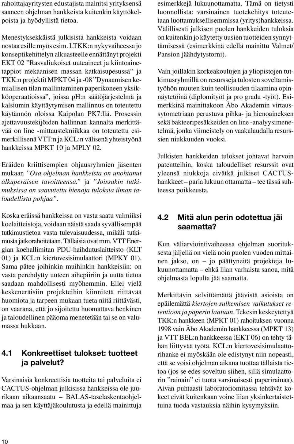 LTKK:n nykyvaiheessa jo konseptikehittelyn alkuasteelle ennättänyt projekti EKT 02 Rasvaliukoiset uuteaineet ja kiintoainetappiot mekaanisen massan katkaisupesussa ja TKK:n projektit MPKT 04 ja -08