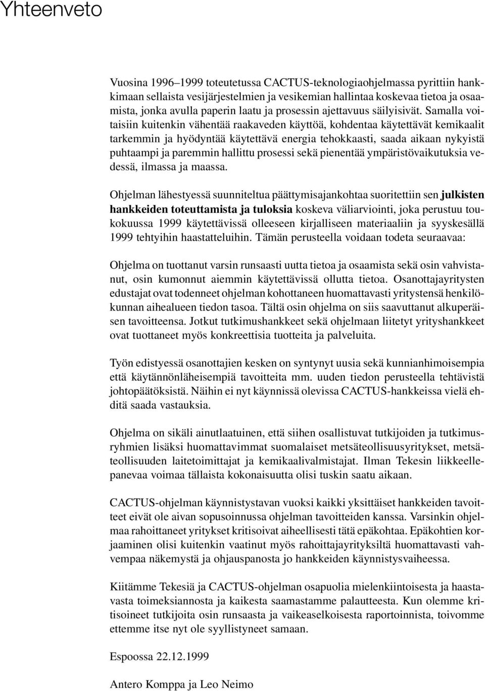 Samalla voitaisiin kuitenkin vähentää raakaveden käyttöä, kohdentaa käytettävät kemikaalit tarkemmin ja hyödyntää käytettävä energia tehokkaasti, saada aikaan nykyistä puhtaampi ja paremmin hallittu