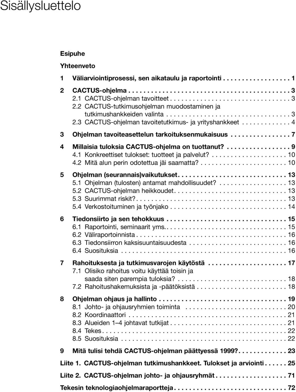 1 Konkreettiset tulokset: tuotteet ja palvelut?... 10 4.2 Mitä alun perin odotettua jäi saamatta?... 10 5 Ohjelman (seurannais)vaikutukset....13 5.1 Ohjelman (tulosten) antamat mahdollisuudet?... 13 5.