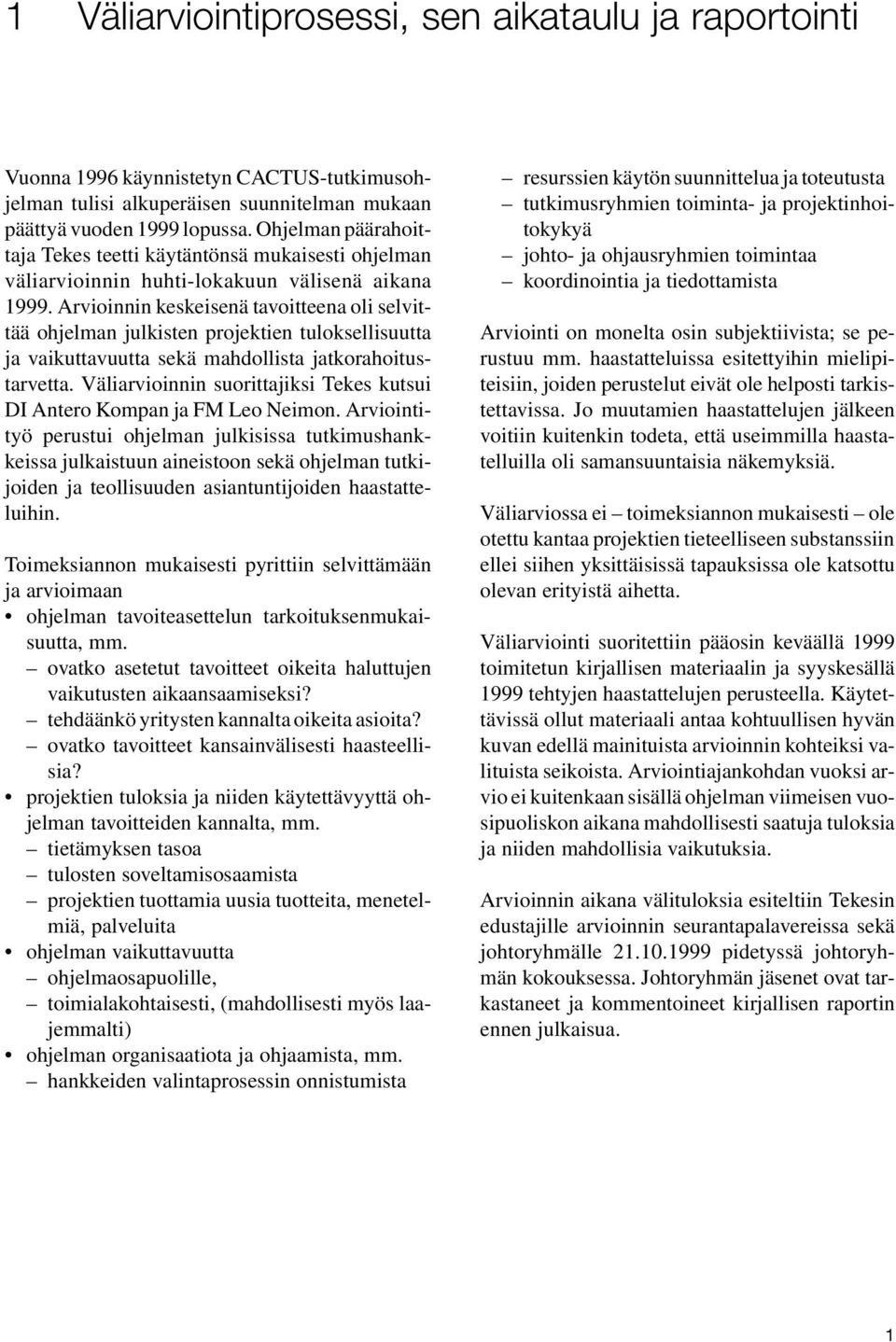 Arvioinnin keskeisenä tavoitteena oli selvittää ohjelman julkisten projektien tuloksellisuutta ja vaikuttavuutta sekä mahdollista jatkorahoitustarvetta.