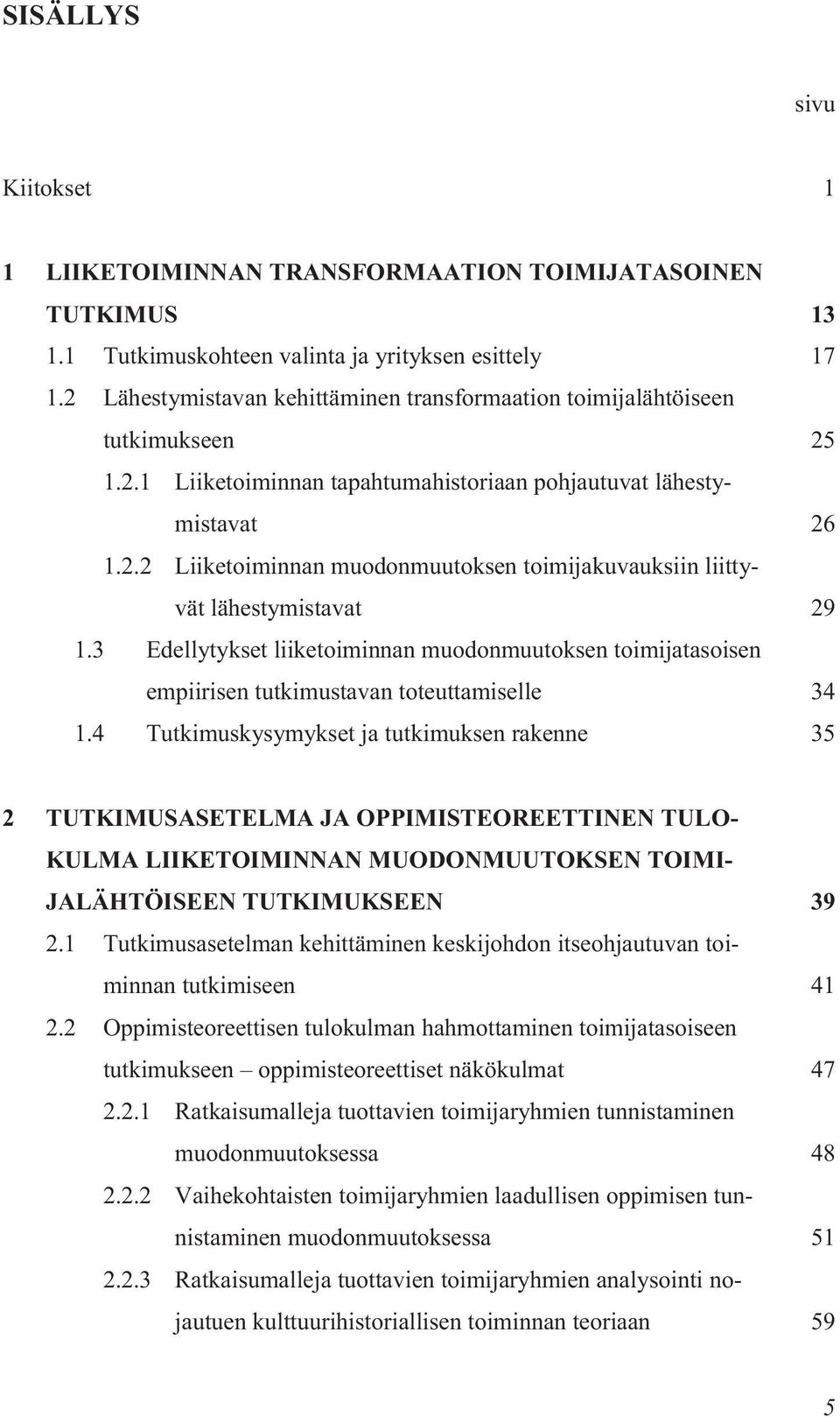 3 Edellytykset liiketoiminnan muodonmuutoksen toimijatasoisen empiirisen tutkimustavan toteuttamiselle 34 1.