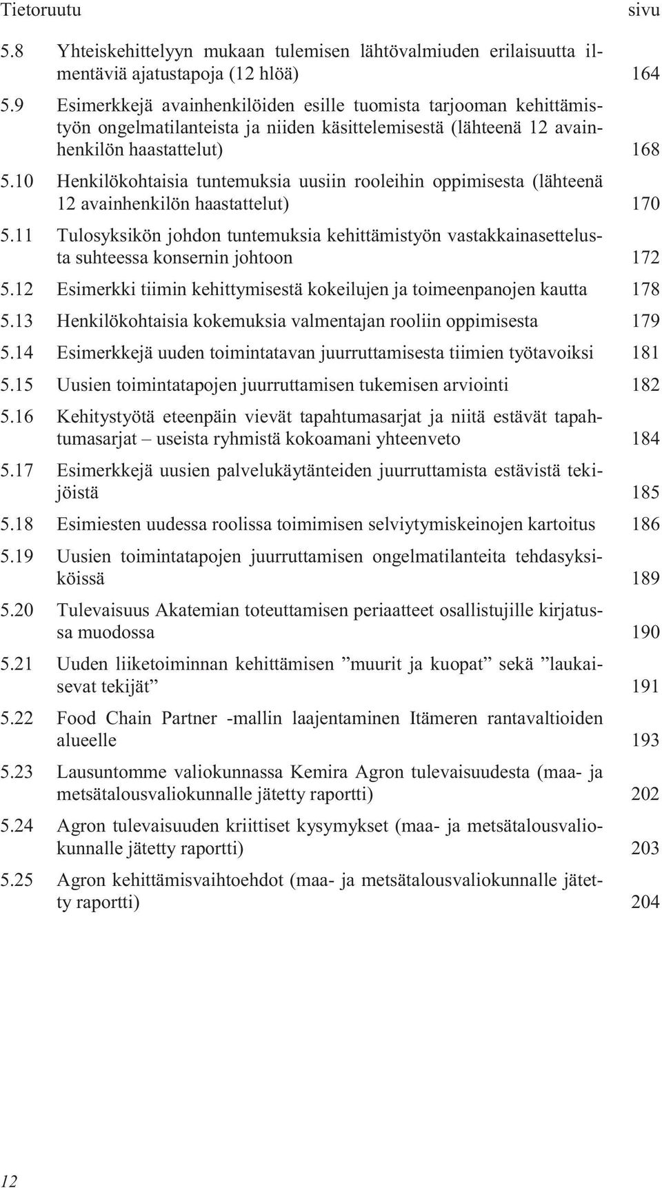 10 Henkilökohtaisia tuntemuksia uusiin rooleihin oppimisesta (lähteenä 12 avainhenkilön haastattelut) 170 5.