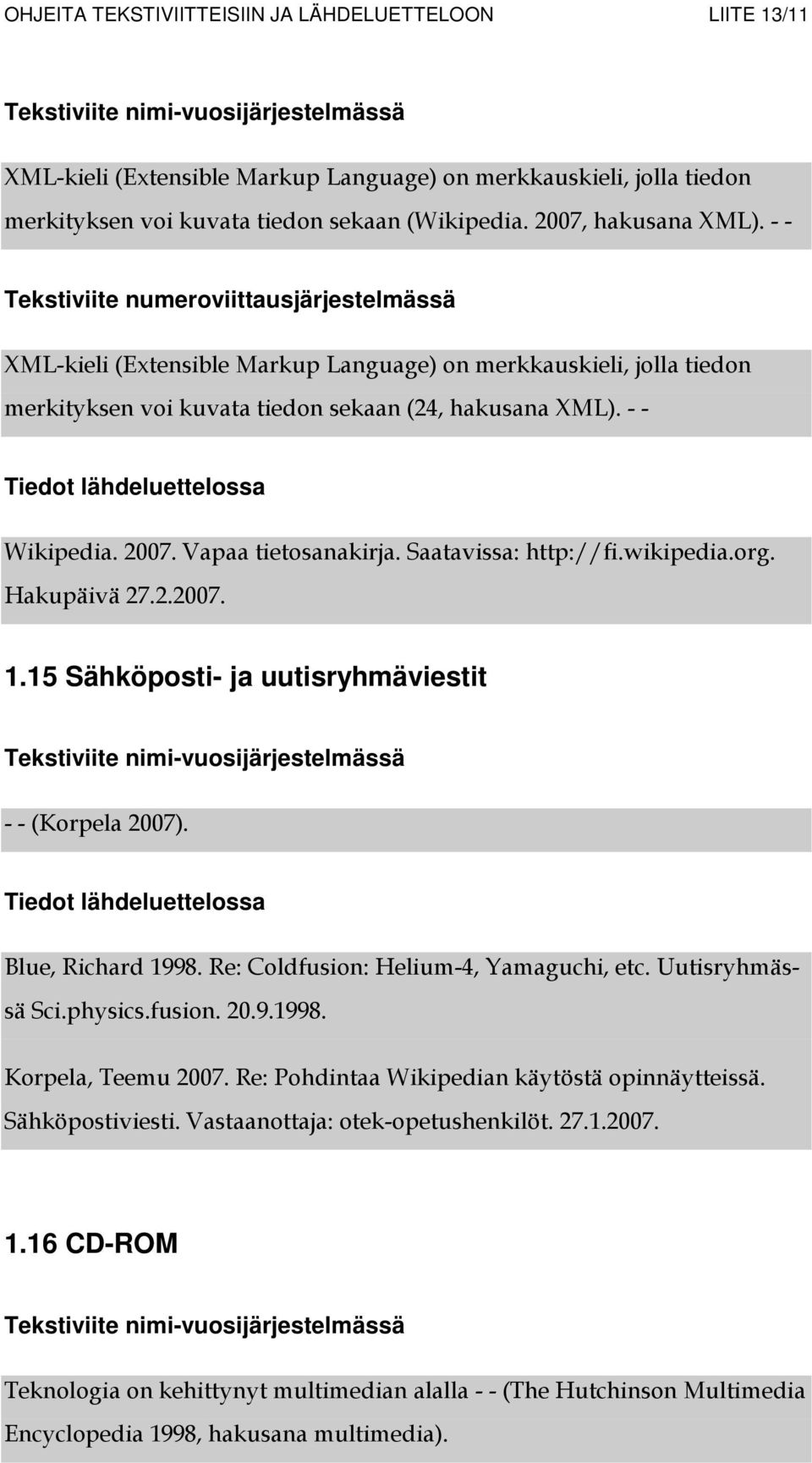 Vapaa tietosanakirja. Saatavissa: http://fi.wikipedia.org. Hakupäivä 27.2.2007. 1.15 Sähköposti- ja uutisryhmäviestit - - (Korpela 2007). Blue, Richard 1998. Re: Coldfusion: Helium-4, Yamaguchi, etc.