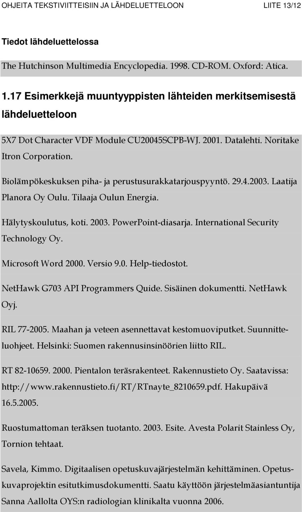 PowerPoint-diasarja. International Security Technology Oy. Microsoft Word 2000. Versio 9.0. Help-tiedostot. NetHawk G703 API Programmers Quide. Sisäinen dokumentti. NetHawk Oyj. RIL 77-2005.