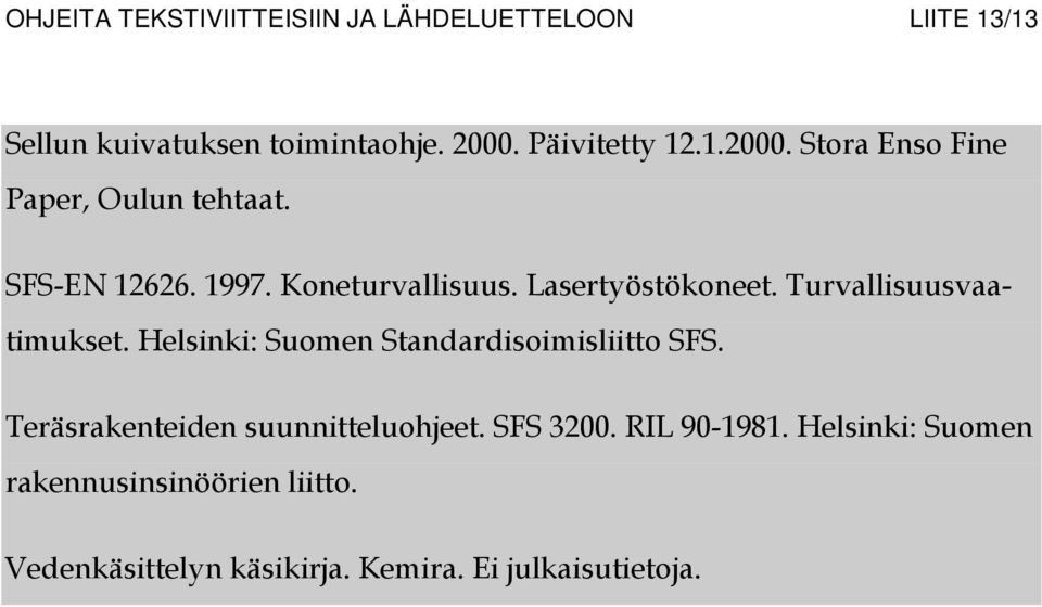 Turvallisuusvaatimukset. Helsinki: Suomen Standardisoimisliitto SFS. Teräsrakenteiden suunnitteluohjeet.