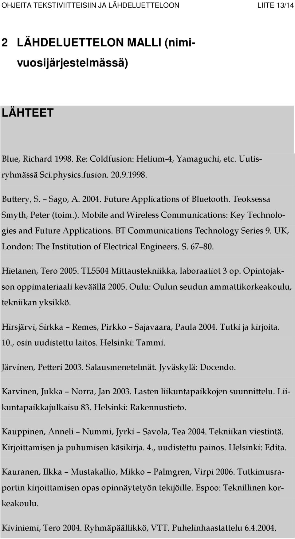 BT Communications Technology Series 9. UK, London: The Institution of Electrical Engineers. S. 67 80. Hietanen, Tero 2005. TL5504 Mittaustekniikka, laboraatiot 3 op.