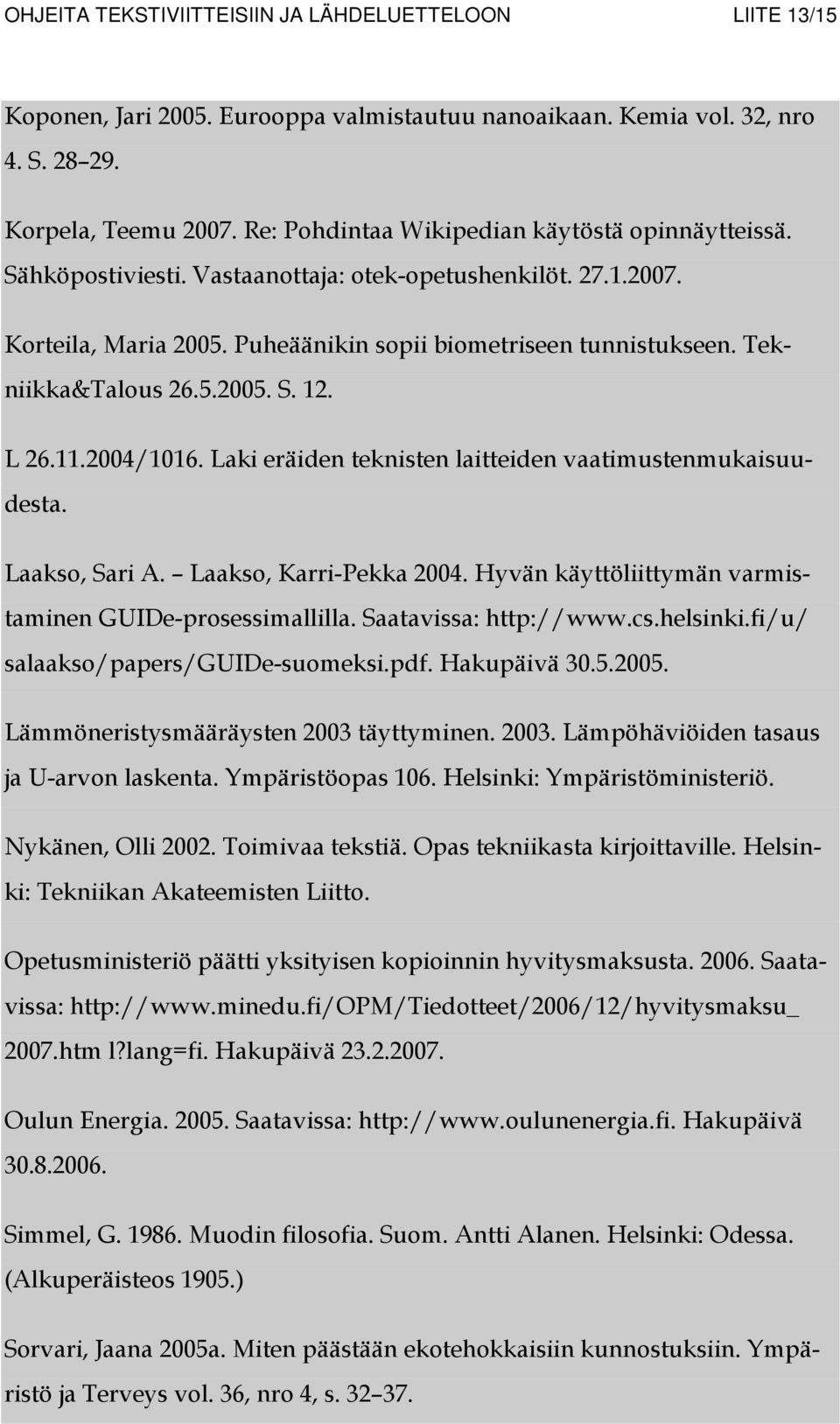 Tekniikka&Talous 26.5.2005. S. 12. L 26.11.2004/1016. Laki eräiden teknisten laitteiden vaatimustenmukaisuudesta. Laakso, Sari A. Laakso, Karri-Pekka 2004.