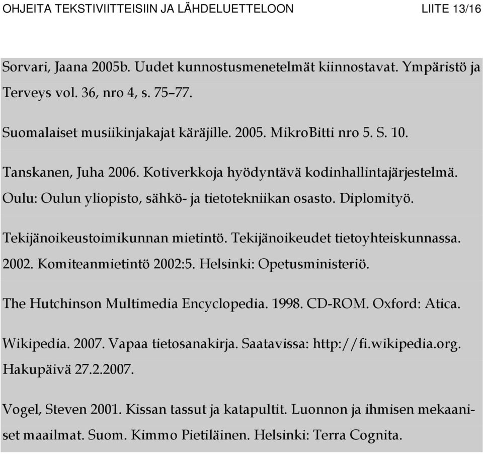 Diplomityö. Tekijänoikeustoimikunnan mietintö. Tekijänoikeudet tietoyhteiskunnassa. 2002. Komiteanmietintö 2002:5. Helsinki: Opetusministeriö. The Hutchinson Multimedia Encyclopedia. 1998. CD-ROM.