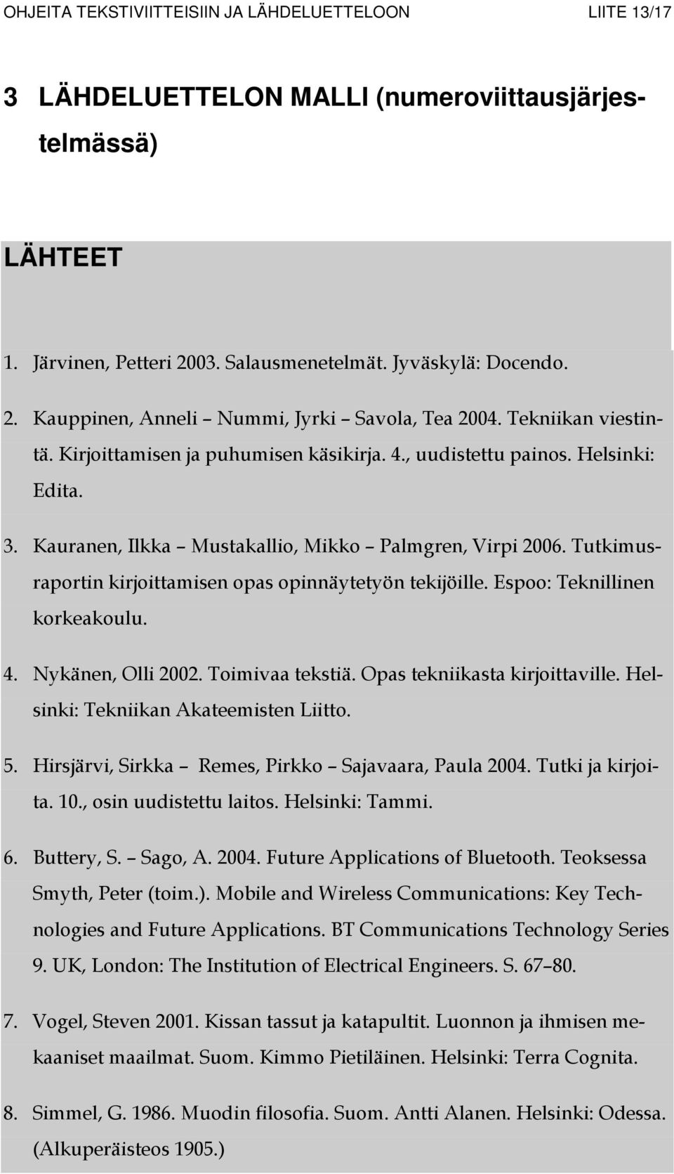 Tutkimusraportin kirjoittamisen opas opinnäytetyön tekijöille. Espoo: Teknillinen korkeakoulu. 4. Nykänen, Olli 2002. Toimivaa tekstiä. Opas tekniikasta kirjoittaville.