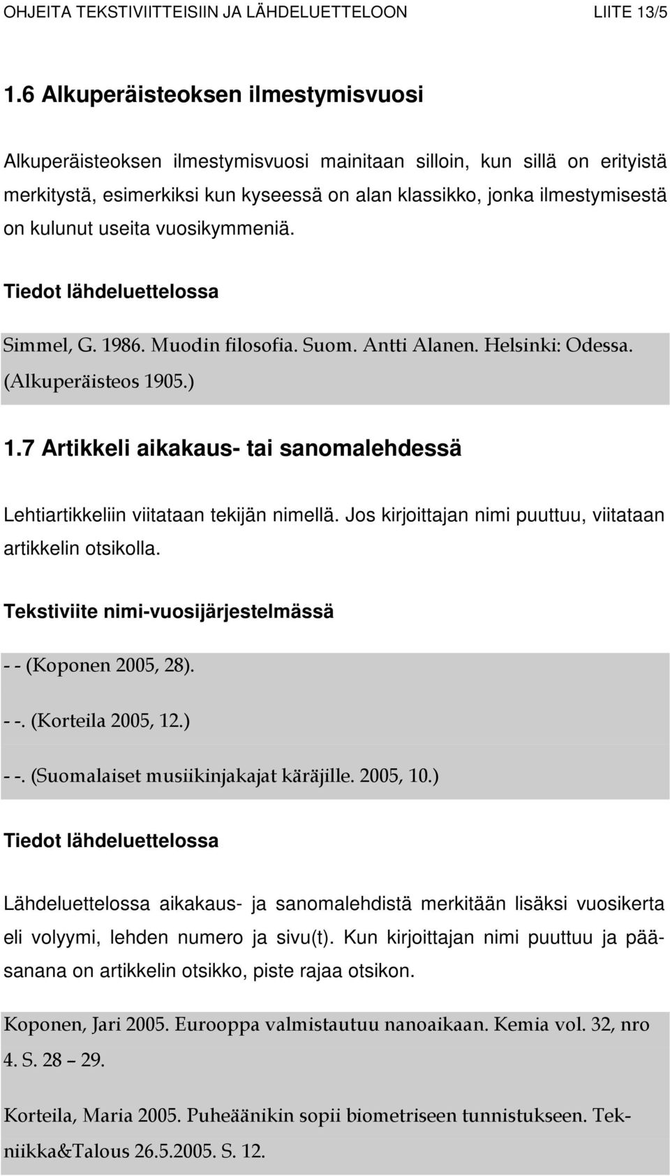 useita vuosikymmeniä. Simmel, G. 1986. Muodin filosofia. Suom. Antti Alanen. Helsinki: Odessa. (Alkuperäisteos 1905.) 1.