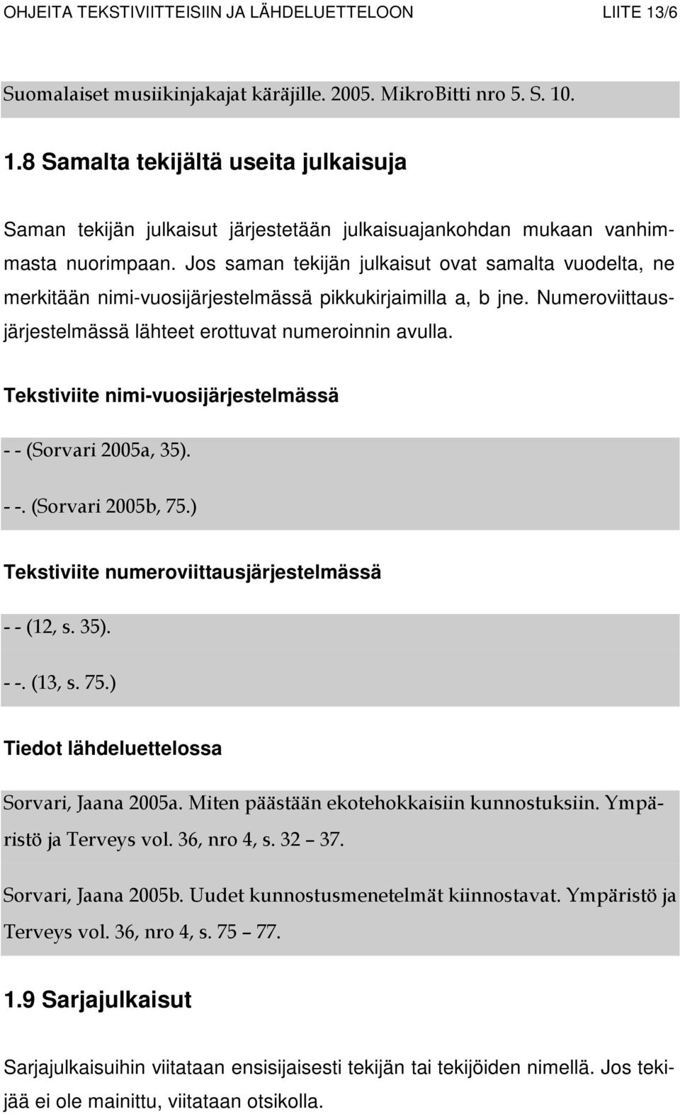 - - (Sorvari 2005a, 35). - -. (Sorvari 2005b, 75.) Tekstiviite numeroviittausjärjestelmässä - - (12, s. 35). - -. (13, s. 75.) Sorvari, Jaana 2005a. Miten päästään ekotehokkaisiin kunnostuksiin.