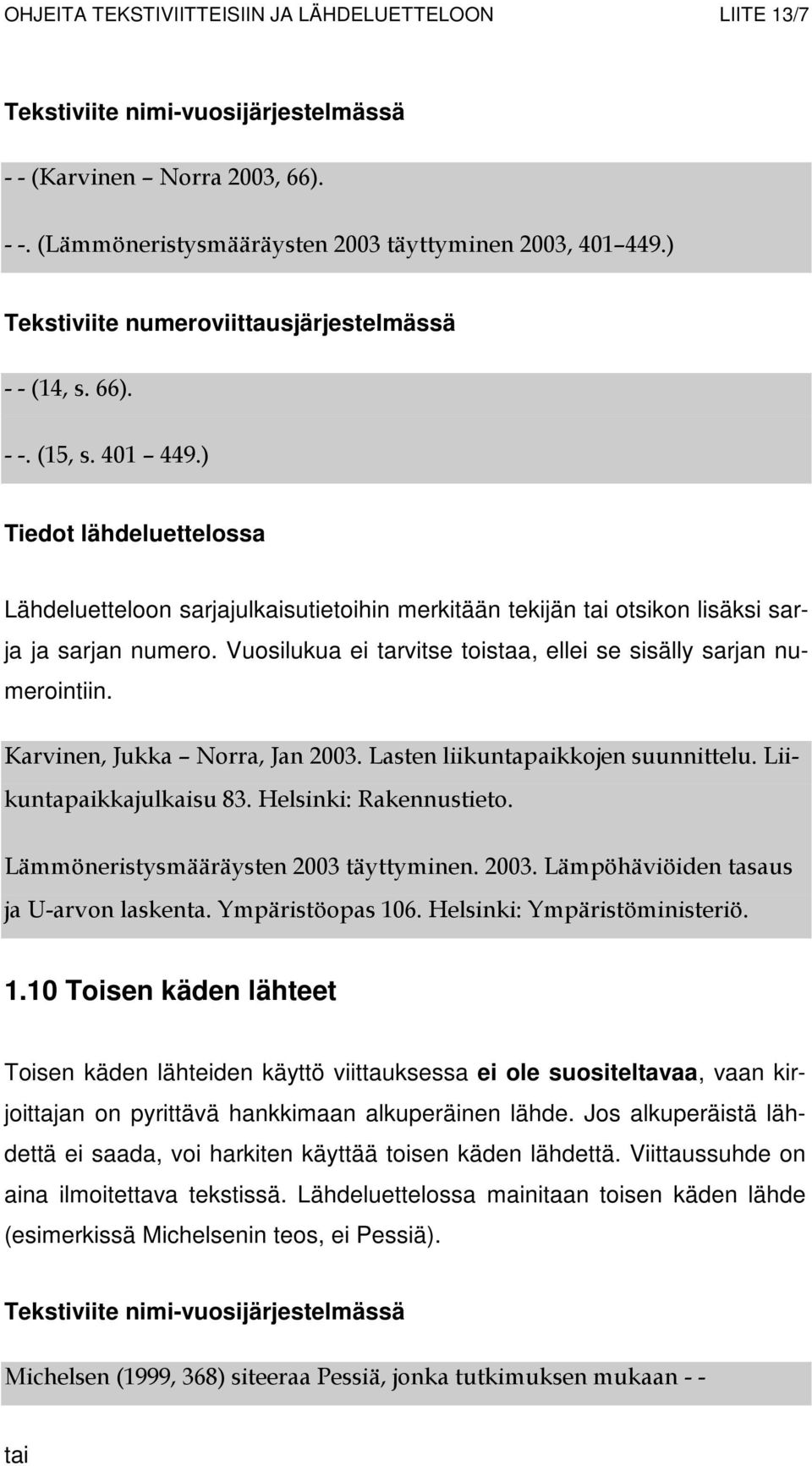 Vuosilukua ei tarvitse toistaa, ellei se sisälly sarjan numerointiin. Karvinen, Jukka Norra, Jan 2003. Lasten liikuntapaikkojen suunnittelu. Liikuntapaikkajulkaisu 83. Helsinki: Rakennustieto.
