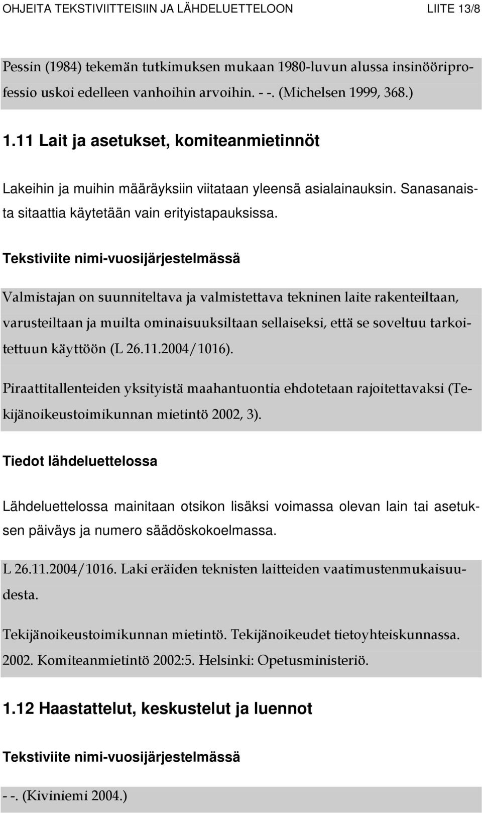 Valmistajan on suunniteltava ja valmistettava tekninen laite rakenteiltaan, varusteiltaan ja muilta ominaisuuksiltaan sellaiseksi, että se soveltuu tarkoitettuun käyttöön (L 26.11.2004/1016).