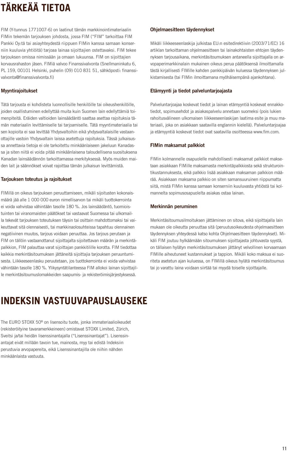 FIMiä valvoo Finanssivalvonta (Snellmaninkatu 6, PL 159, 00101 Helsinki, puhelin (09) 010 831 51, sähköposti: finanssivalvonta@finanssivalvonta.