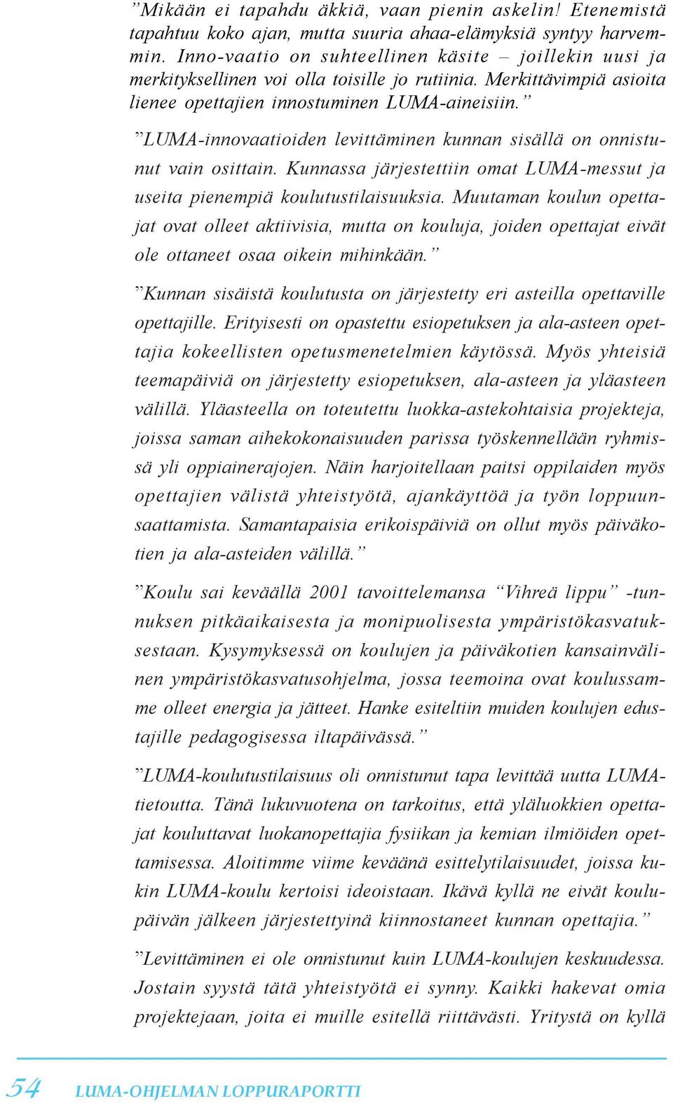 LUMA-innovaatioiden levittäminen kunnan sisällä on onnistunut vain osittain. Kunnassa järjestettiin omat LUMA-messut ja useita pienempiä koulutustilaisuuksia.