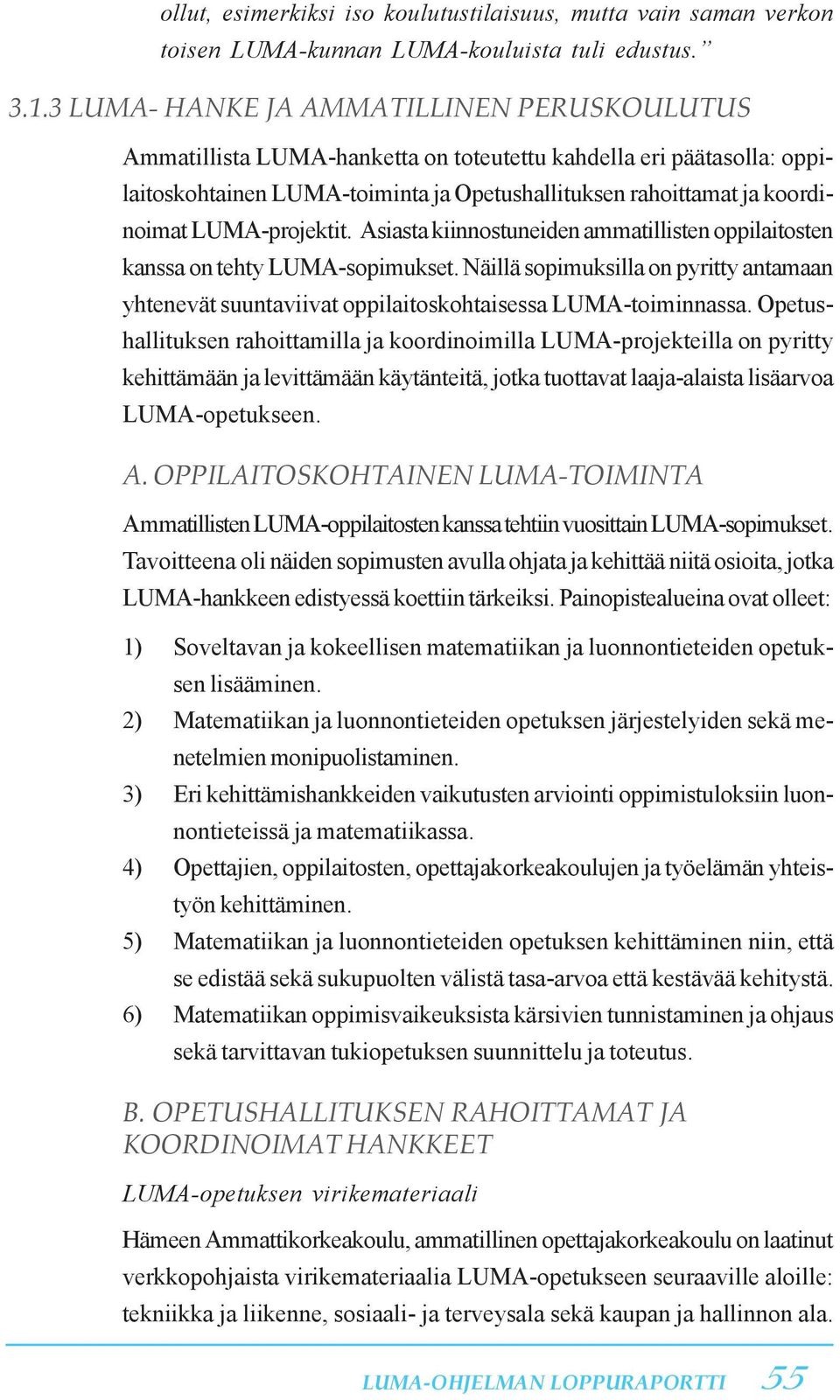 LUMA-projektit. Asiasta kiinnostuneiden ammatillisten oppilaitosten kanssa on tehty LUMA-sopimukset.