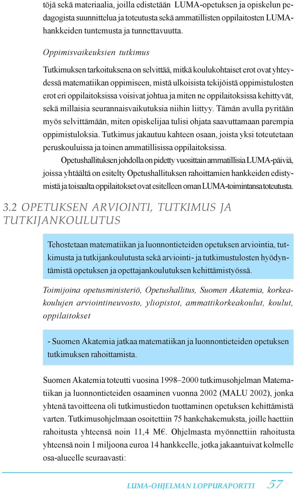 oppilaitoksissa voisivat johtua ja miten ne oppilaitoksissa kehittyvät, sekä millaisia seurannaisvaikutuksia niihin liittyy.