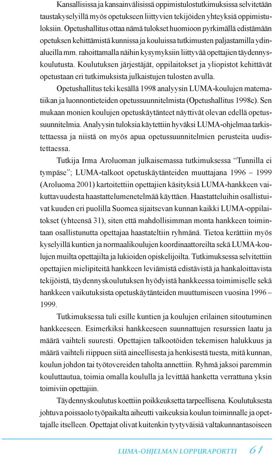 rahoittamalla näihin kysymyksiin liittyvää opettajien täydennyskoulutusta. Koulutuksen järjestäjät, oppilaitokset ja yliopistot kehittävät opetustaan eri tutkimuksista julkaistujen tulosten avulla.