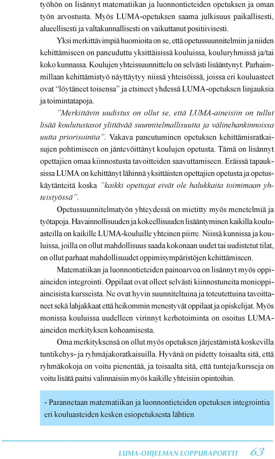 Yksi merkittävimpiä huomioita on se, että opetussuunnitelmiin ja niiden kehittämiseen on paneuduttu yksittäisissä kouluissa, kouluryhmissä ja/tai koko kunnassa.