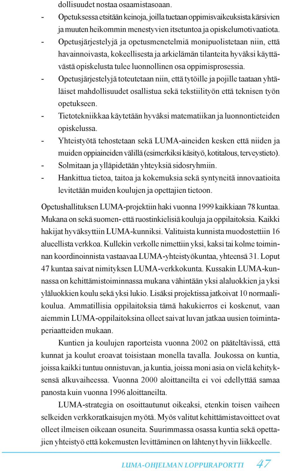 - Opetusjärjestelyjä toteutetaan niin, että tytöille ja pojille taataan yhtäläiset mahdollisuudet osallistua sekä tekstiilityön että teknisen työn opetukseen.