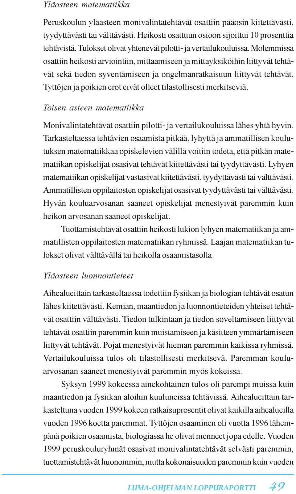 Molemmissa osattiin heikosti arviointiin, mittaamiseen ja mittayksiköihin liittyvät tehtävät sekä tiedon syventämiseen ja ongelmanratkaisuun liittyvät tehtävät.