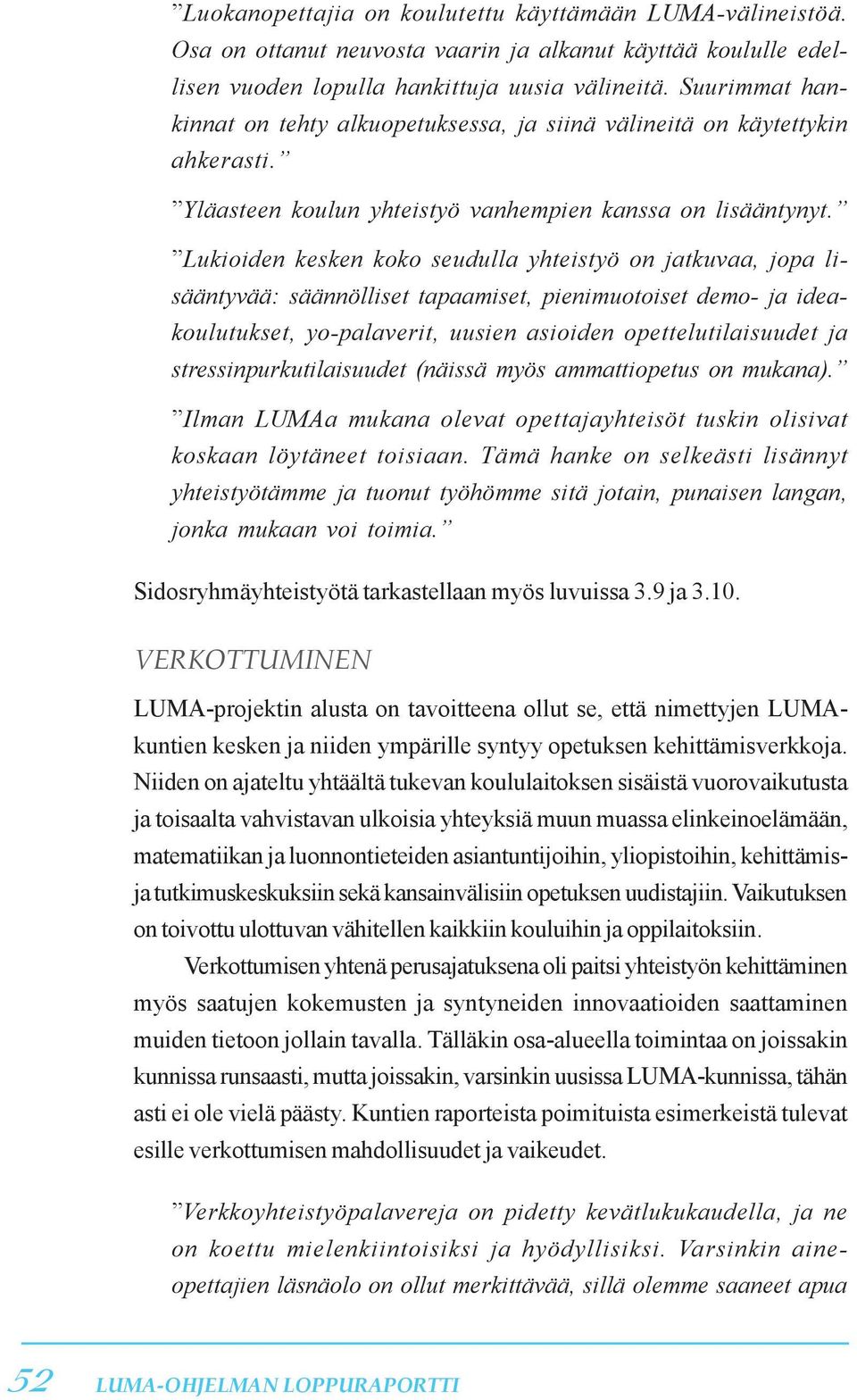 Lukioiden kesken koko seudulla yhteistyö on jatkuvaa, jopa lisääntyvää: säännölliset tapaamiset, pienimuotoiset demo- ja ideakoulutukset, yo-palaverit, uusien asioiden opettelutilaisuudet ja